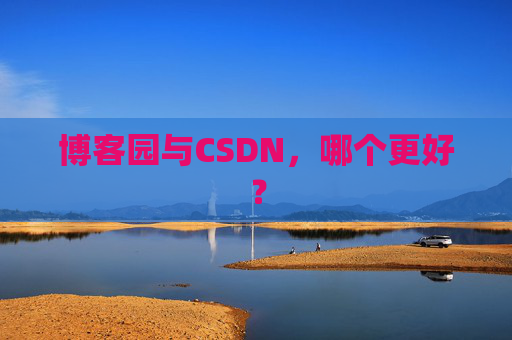 博客园与CSDN，哪个更好？